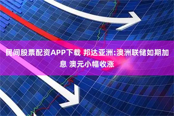 民间股票配资APP下载 邦达亚洲:澳洲联储如期加息 澳元小幅收涨